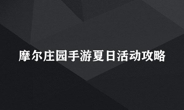 摩尔庄园手游夏日活动攻略