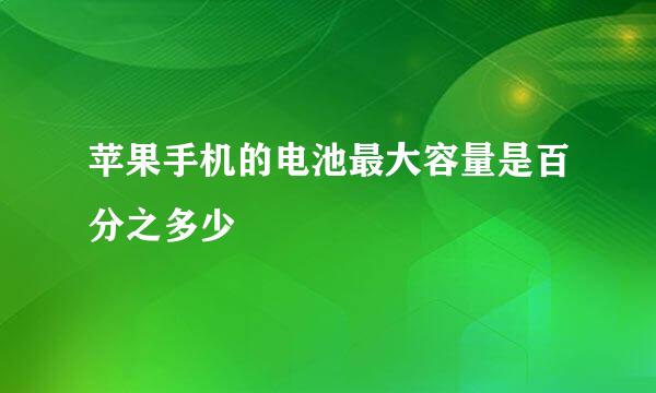 苹果手机的电池最大容量是百分之多少