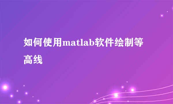 如何使用matlab软件绘制等高线