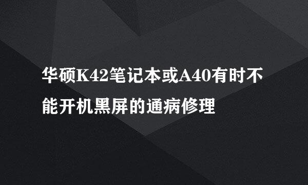 华硕K42笔记本或A40有时不能开机黑屏的通病修理