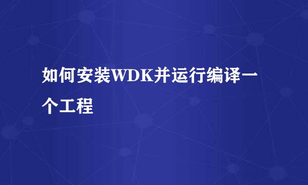 如何安装WDK并运行编译一个工程