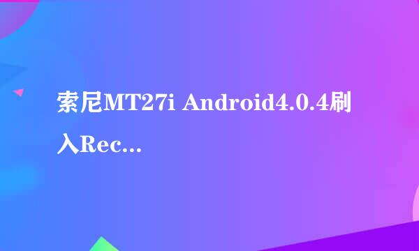 索尼MT27i Android4.0.4刷入Recovery教程