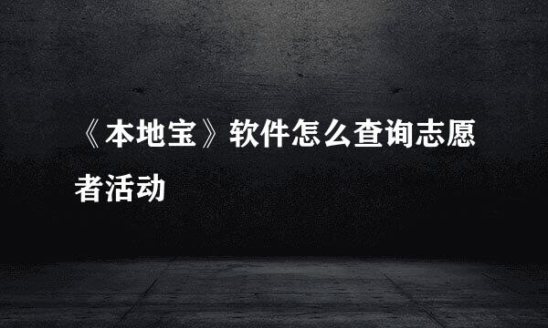 《本地宝》软件怎么查询志愿者活动