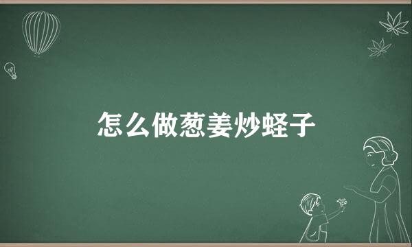 怎么做葱姜炒蛏子