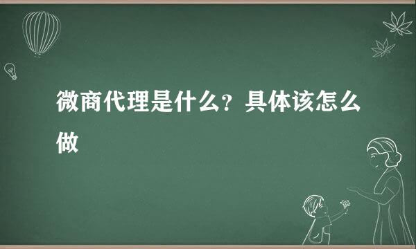 微商代理是什么？具体该怎么做