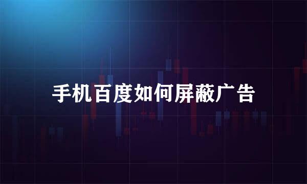 手机百度如何屏蔽广告