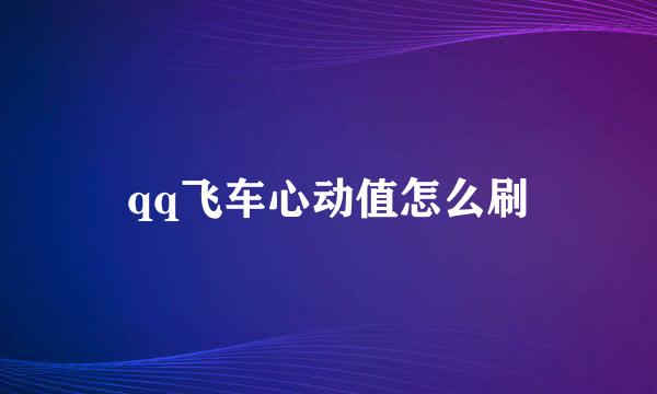qq飞车心动值怎么刷