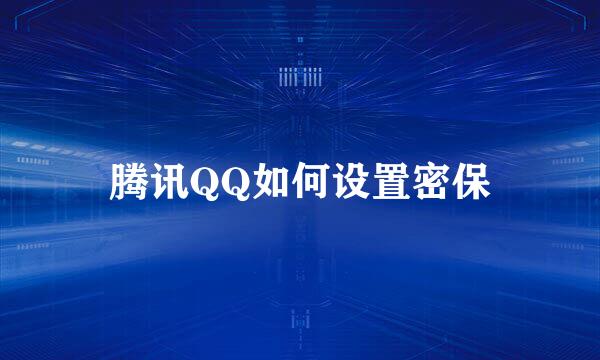 腾讯QQ如何设置密保