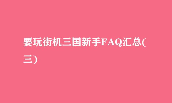 要玩街机三国新手FAQ汇总(三)