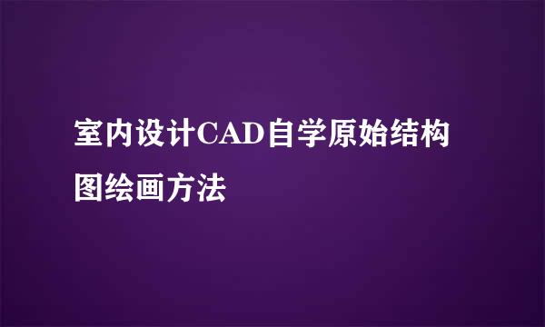室内设计CAD自学原始结构图绘画方法