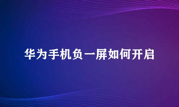 华为手机负一屏如何开启