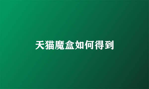 天猫魔盒如何得到