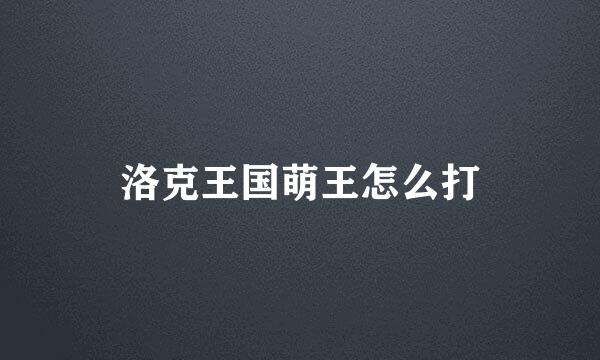 洛克王国萌王怎么打