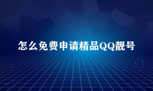 怎么免费申请精品QQ靓号