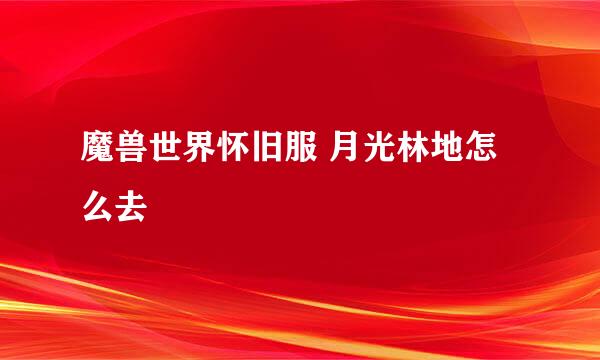 魔兽世界怀旧服 月光林地怎么去