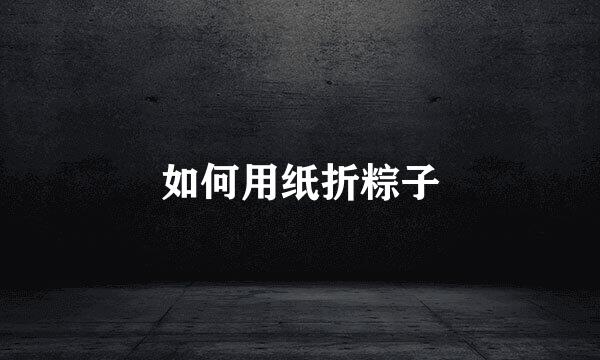 如何用纸折粽子
