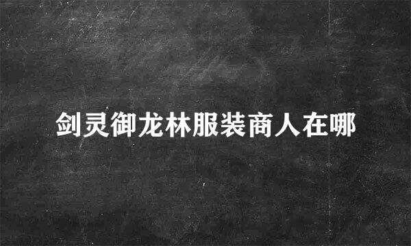 剑灵御龙林服装商人在哪