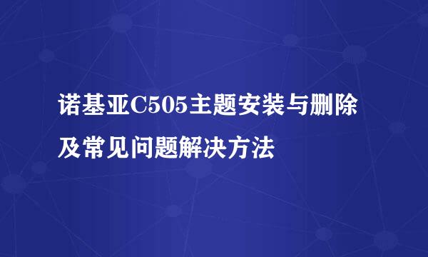 诺基亚C505主题安装与删除及常见问题解决方法