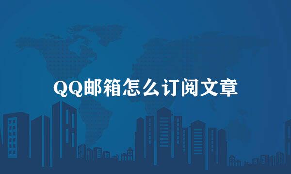 QQ邮箱怎么订阅文章