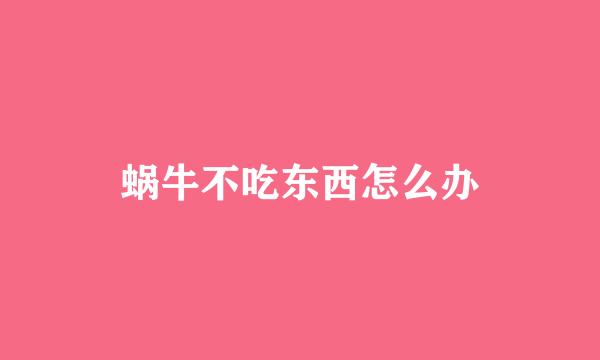 蜗牛不吃东西怎么办