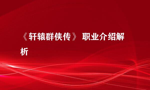《轩辕群侠传》 职业介绍解析