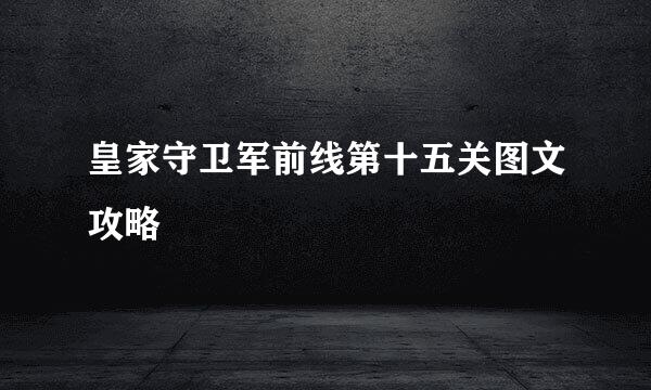 皇家守卫军前线第十五关图文攻略