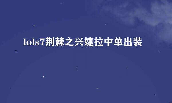 lols7荆棘之兴婕拉中单出装