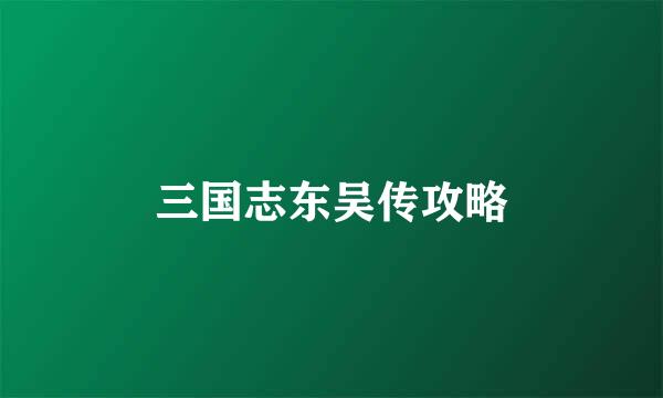 三国志东吴传攻略