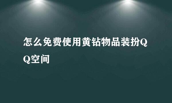怎么免费使用黄钻物品装扮QQ空间