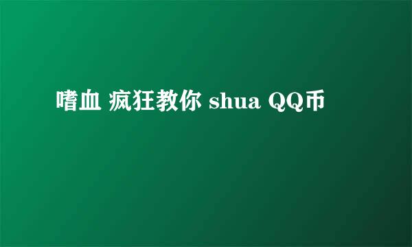 嗜血 疯狂教你 shua QQ币