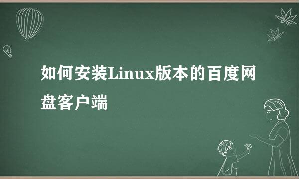 如何安装Linux版本的百度网盘客户端