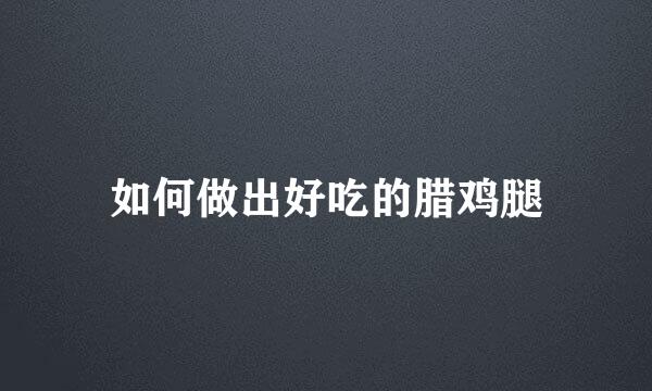 如何做出好吃的腊鸡腿