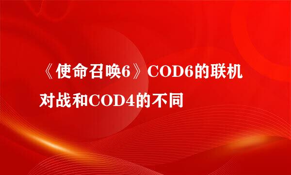 《使命召唤6》COD6的联机对战和COD4的不同