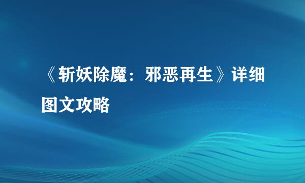 《斩妖除魔：邪恶再生》详细图文攻略