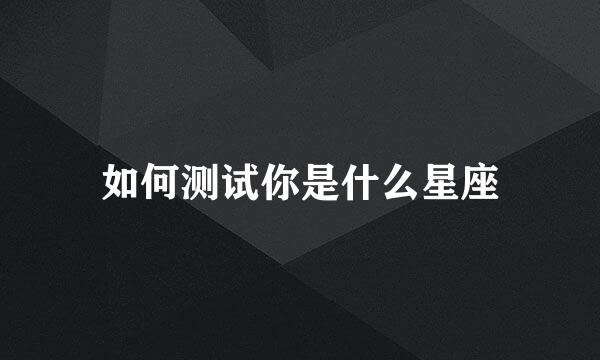 如何测试你是什么星座