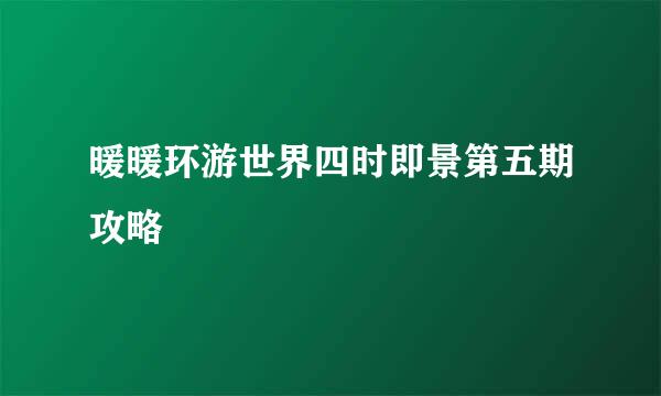 暖暖环游世界四时即景第五期攻略