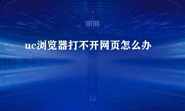 uc浏览器打不开网页怎么办