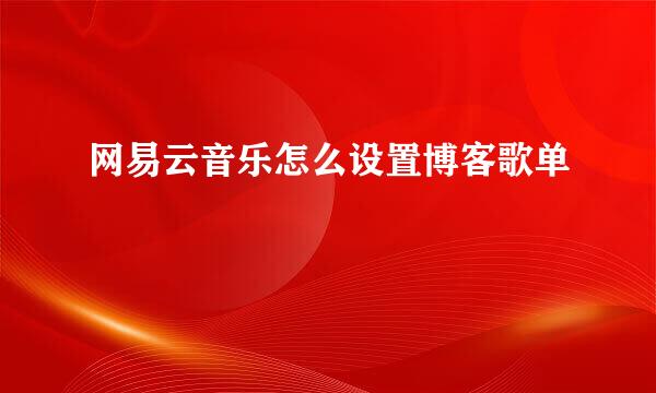 网易云音乐怎么设置博客歌单