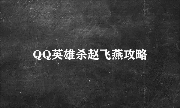 QQ英雄杀赵飞燕攻略