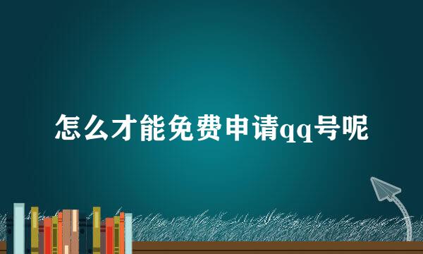怎么才能免费申请qq号呢