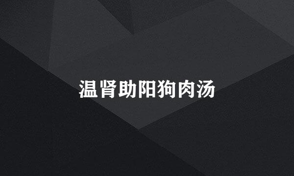 温肾助阳狗肉汤