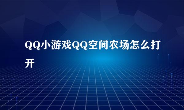 QQ小游戏QQ空间农场怎么打开