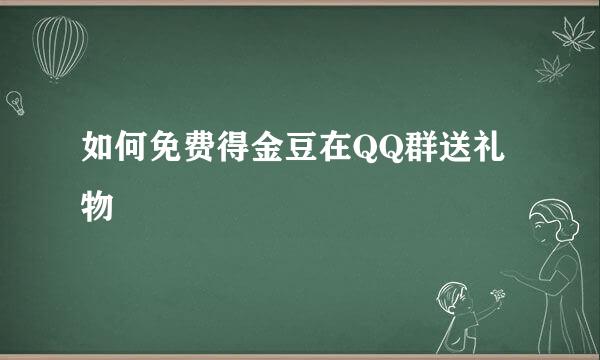如何免费得金豆在QQ群送礼物