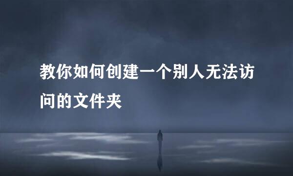 教你如何创建一个别人无法访问的文件夹