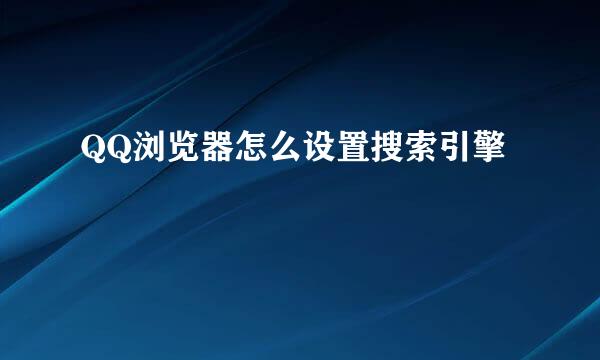 QQ浏览器怎么设置搜索引擎
