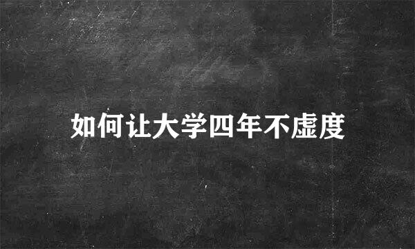 如何让大学四年不虚度