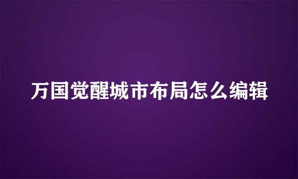万国觉醒城市布局怎么编辑