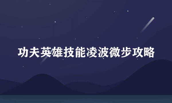 功夫英雄技能凌波微步攻略