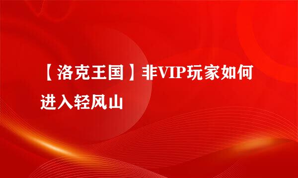 【洛克王国】非VIP玩家如何进入轻风山