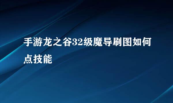 手游龙之谷32级魔导刷图如何点技能